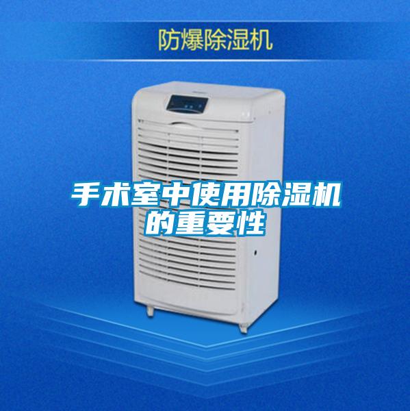 手術(shù)室中使用除濕機的重要性