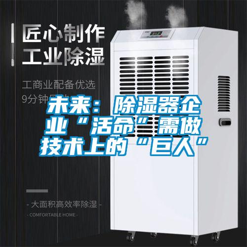 未來(lái):除濕器企業(yè)“活命”需做技術(shù)上的“巨人”