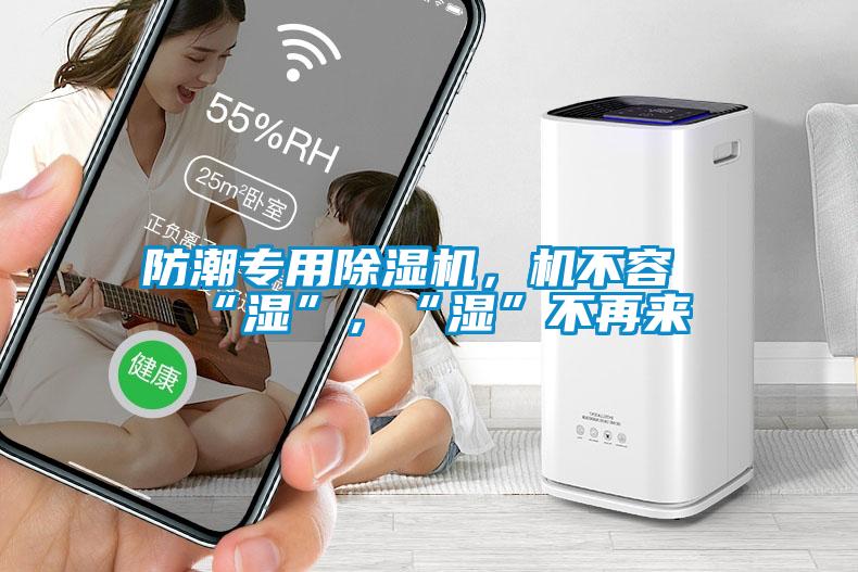 防潮專用除濕機，機不容“濕”，“濕”不再來
