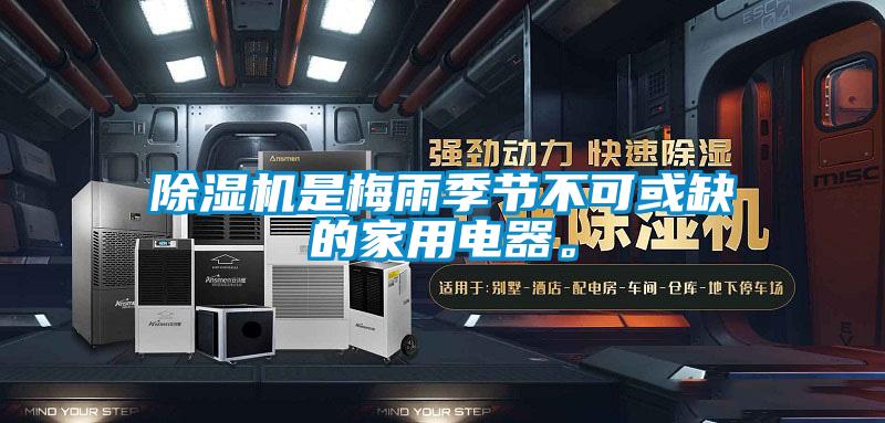 除濕機是梅雨季節不可或缺的家用電器。