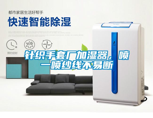 針織手套廠加濕器，噴一噴紗線不易斷