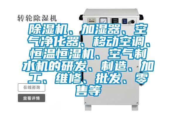 除濕機、加濕器、空氣凈化器、移動空調、恒溫恒濕機、空氣制水機的研發、制造、加工、維修、批發、零售等