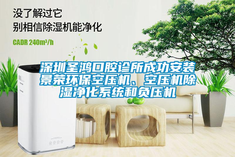 深圳圣鴻口腔診所成功安裝景榮環?？諌簷C、空壓機除濕凈化系統和負壓機