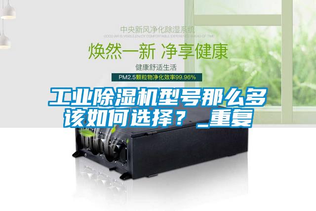 工業(yè)除濕機型號那么多該如何選擇?_重復