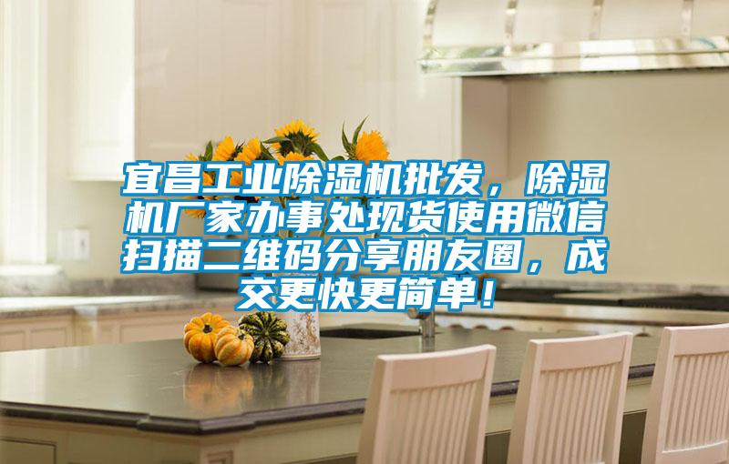 宜昌工業(yè)除濕機批發(fā)，除濕機廠家辦事處現(xiàn)貨使用微信掃描二維碼分享朋友圈，成交更快更簡單！