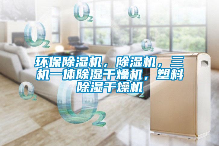 環保除濕機,除濕機,三機一體除濕干燥機,塑料除濕干燥機