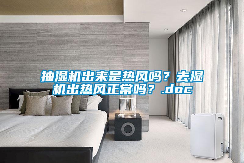 抽濕機(jī)出來是熱風(fēng)嗎？去濕機(jī)出熱風(fēng)正常嗎？.doc