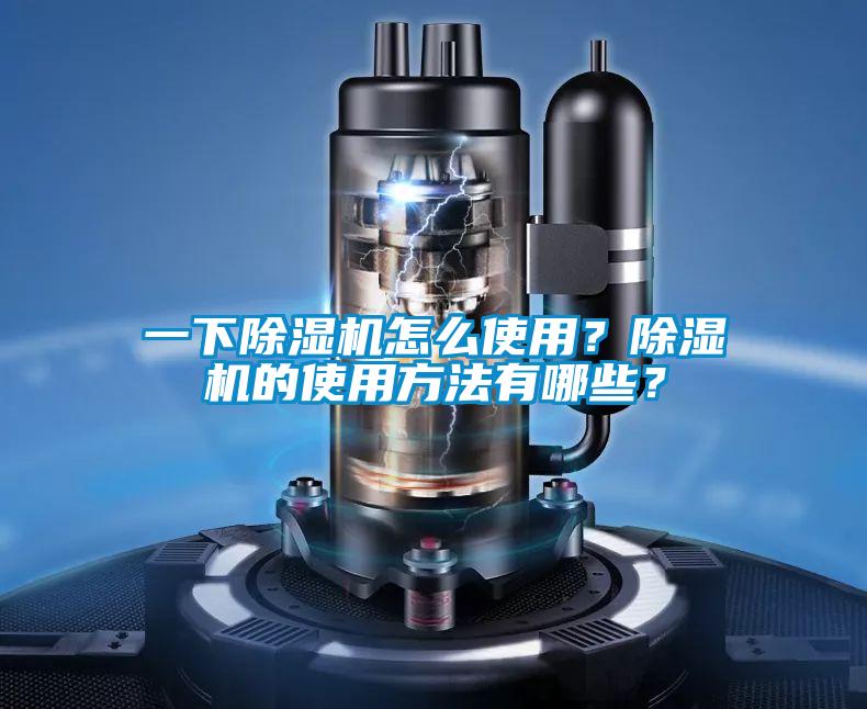 一下除濕機(jī)怎么使用？除濕機(jī)的使用方法有哪些？