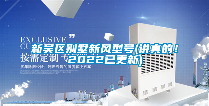 新吳區(qū)別墅新風(fēng)型號(講真的！2022已更新)