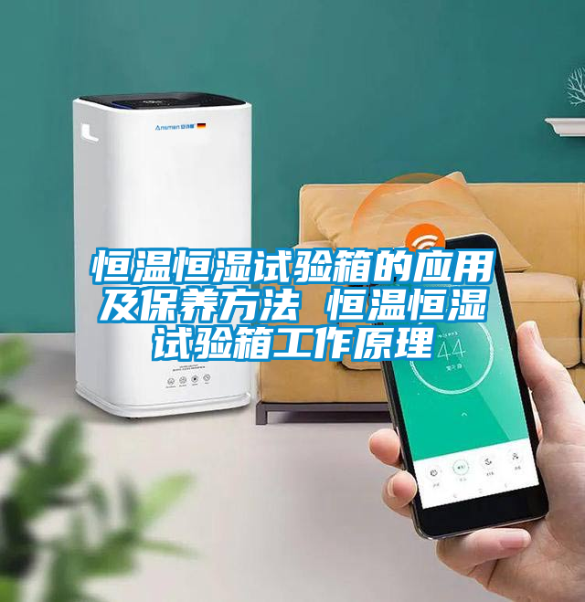 恒溫恒濕試驗箱的應用及保養(yǎng)方法 恒溫恒濕試驗箱工作原理