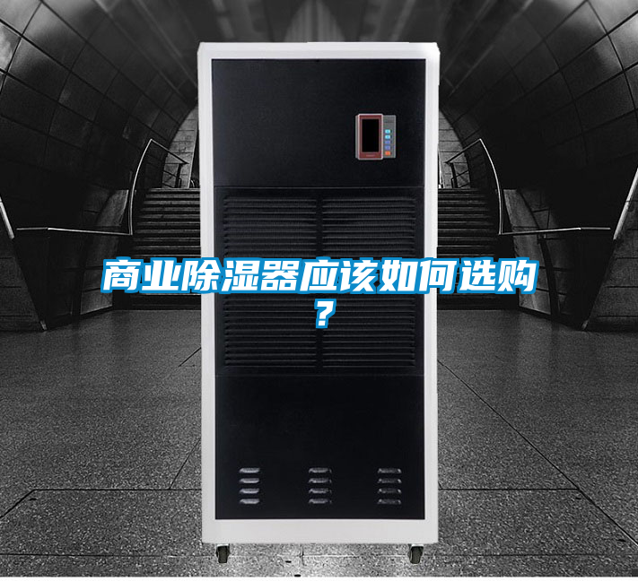 商業(yè)除濕器應(yīng)該如何選購？