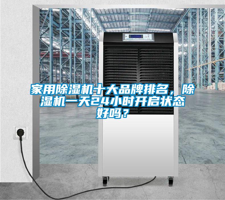 家用除濕機十大品牌排名，除濕機一天24小時開啟狀態好嗎？