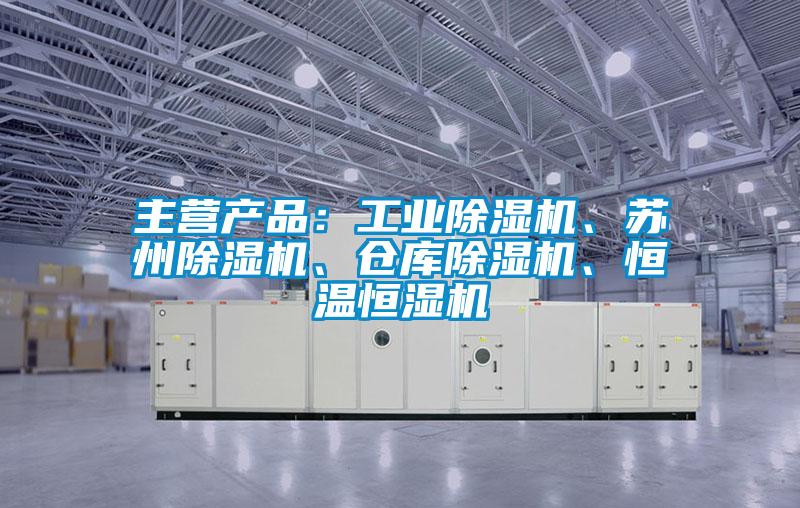 主營(yíng)產(chǎn)品：工業(yè)除濕機(jī)、蘇州除濕機(jī)、倉(cāng)庫(kù)除濕機(jī)、恒溫恒濕機(jī)