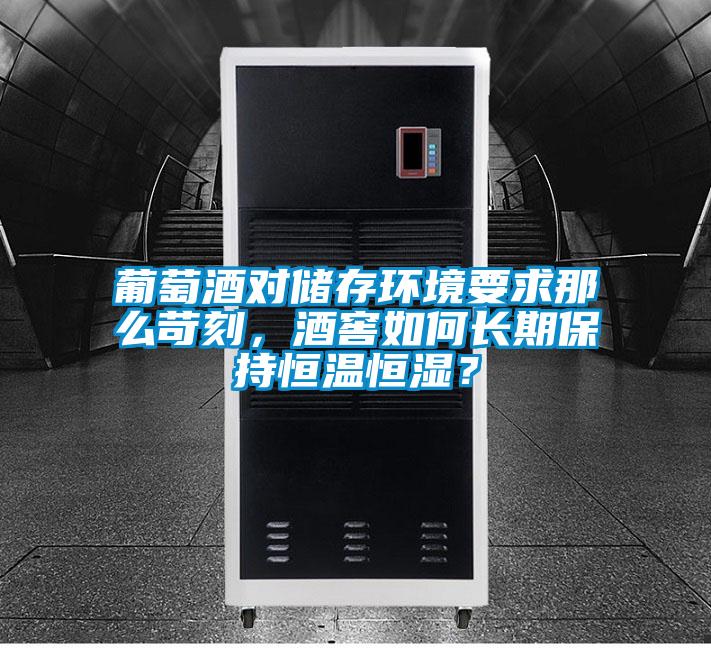 葡萄酒對儲存環(huán)境要求那么苛刻，酒窖如何長期保持恒溫恒濕？