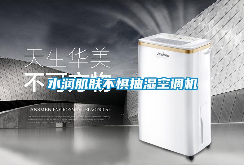 水潤肌膚不懼抽濕空調(diào)機(jī)