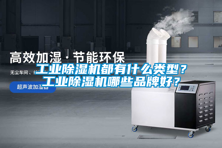 工業除濕機都有什么類型？工業除濕機哪些品牌好？