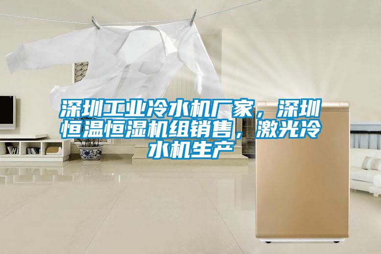 深圳工業冷水機廠家，深圳恒溫恒濕機組銷售，激光冷水機生產