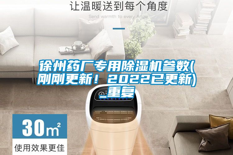 徐州藥廠專用除濕機參數(shù)(剛剛更新！2022已更新)_重復(fù)